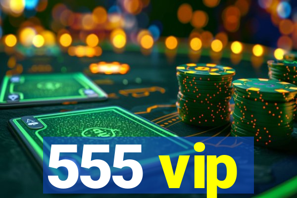 555 vip